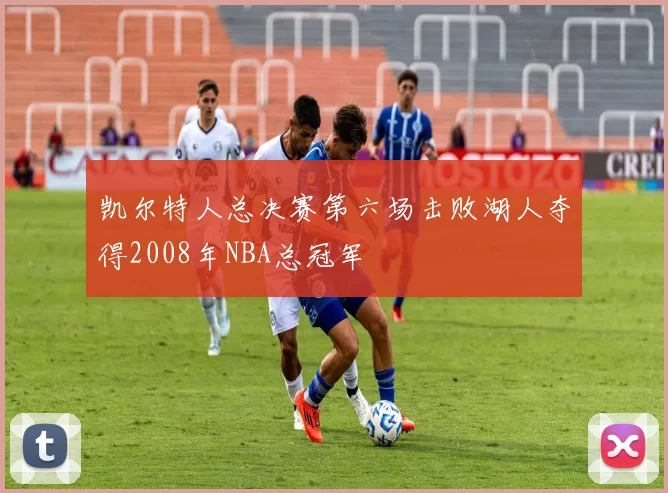 凯尔特人总决赛第六场击败湖人夺得2008年NBA总冠军